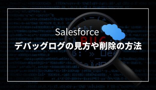 【Salesforce】デバッグログの見方や削除の方法