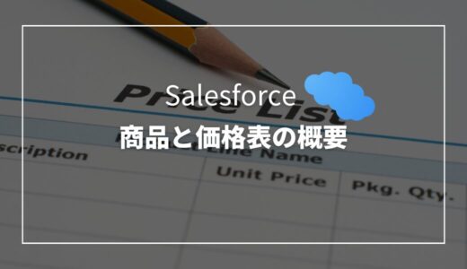 【Salesforce】商品と価格表の概要や使い方・使用するメリットなどを解説