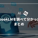 【AI】NotebookLMを調べて分かったことまとめ