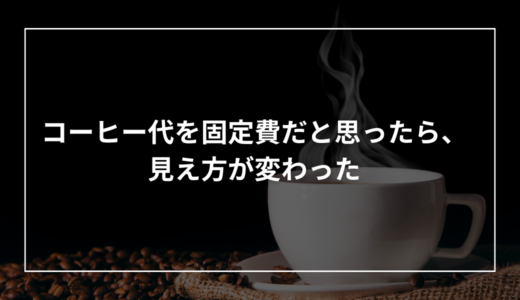 コーヒー代を固定費だと思ったら、見え方が変わった